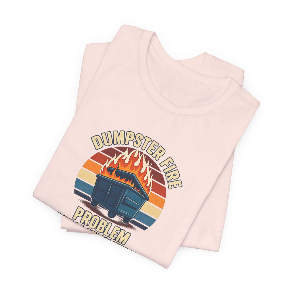 Dumpster Fire - Corporate Humor Tee
